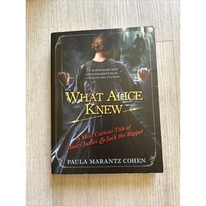 What Alice Knew : A Most Curious Tale of Henry James and Jack the Ripper by...